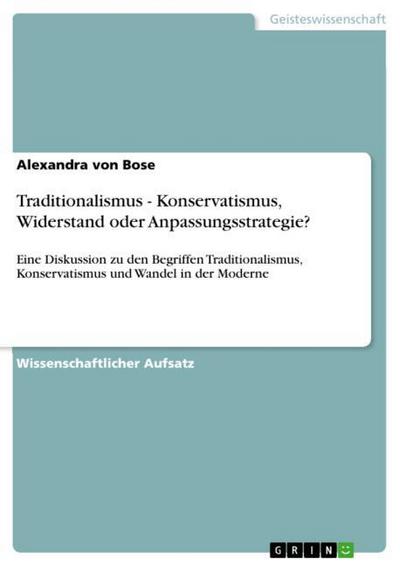 Traditionalismus - Konservatismus, Widerstand oder Anpassungsstrategie? - Alexandra Von Bose