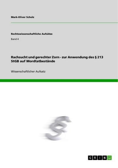 Rachsucht und gerechter Zorn - zur Anwendung des § 213 StGB auf Mordtatbestände - Mark-Oliver Scholz