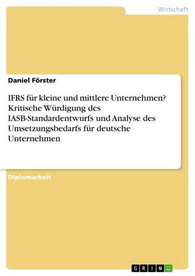 IFRS für kleine und mittlere Unternehmen? Kritische Würdigung des IASB-Standardentwurfs und Analyse des Umsetzungsbedarfs für deutsche Unternehmen - Daniel Förster