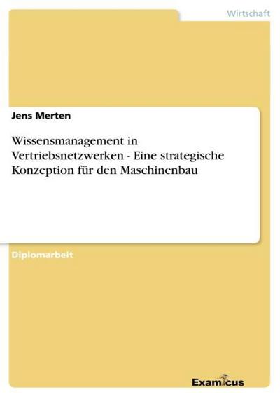 Wissensmanagement in Vertriebsnetzwerken - Eine strategische Konzeption für den Maschinenbau - Jens Merten