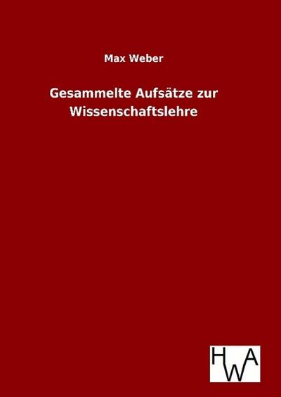 Gesammelte Aufsätze zur Wissenschaftslehre - Max Weber