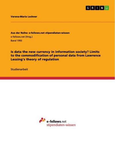 Is data the new currency in information society? Limits to the commodification of personal data from Lawrence Lessing¿s theory of regulation - Verena-Maria Lechner