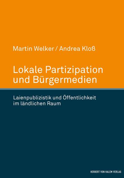Lokale Partizipation und Bürgermedien. Laienpublizistik und Öffentlichkeit im ländlichen Raum - Martin Welker