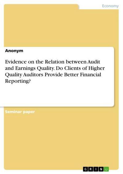 Evidence on the Relation between Audit and Earnings Quality. Do Clients of Higher Quality Auditors Provide Better Financial Reporting? - Anonym