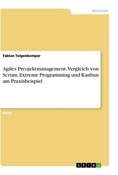 Agiles Preojektmanagement. Vergleich von Scrum, Extreme Programming und Kanban am Praxisbeispiel - Fabian Telgenkemper