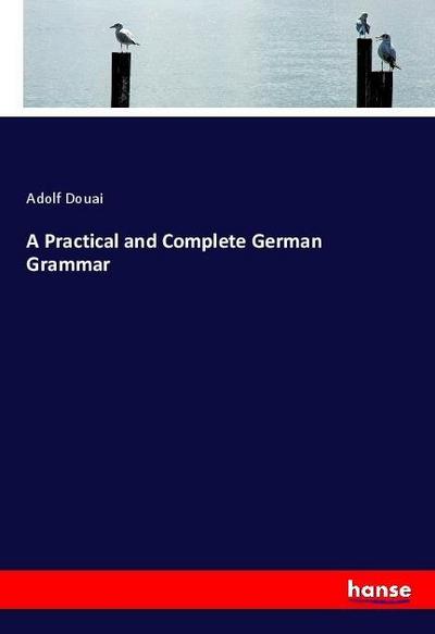 A Practical and Complete German Grammar - Adolf Douai