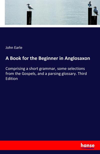 A Book for the Beginner in Anglosaxon - John Earle