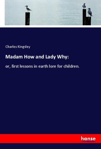 Madam How and Lady Why: - Charles Kingsley