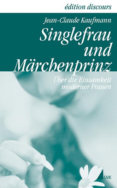 Singlefrau und Märchenprinz - Jean-Claude Kaufmann