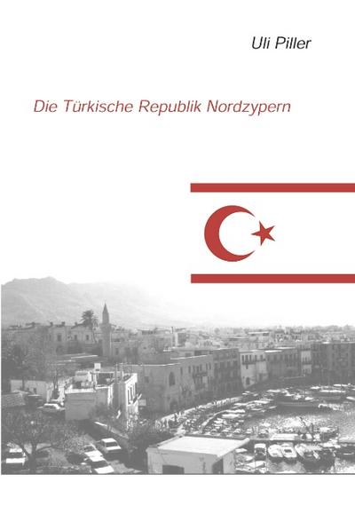 Die türkische Republik Nordzypern. Ein politisch-kulturelles Lesebuch - Uli Piller