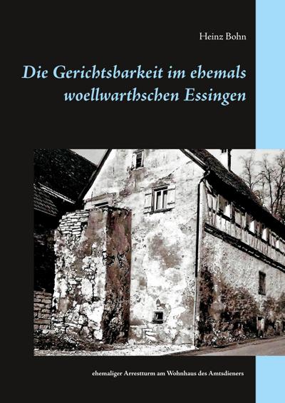 Die Gerichtsbarkeit im ehemals woellwarthschen Essingen - Heinz Bohn