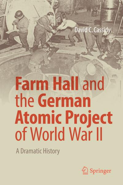 Farm Hall and the German Atomic Project of World War II - David C. Cassidy
