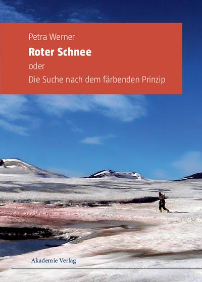 Roter Schnee oder Die Suche nach dem färbenden Prinzip - Petra Werner