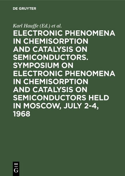 Electronic phenomena in chemisorption and catalysis on semiconductors. Symposium on Electronic Phenomena in Chemisorption and Catalysis on Semiconductors held in Moscow, July 2-4, 1968 - Karl Hauffe