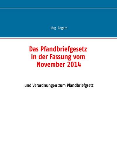 Das Pfandbriefgesetz in der Fassung vom November 2014 - Jörg Gogarn