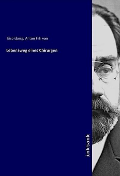 Lebensweg eines Chirurgen - Anton von Eiselsberg