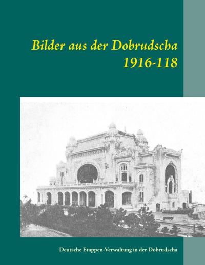 Bilder aus der Dobrudscha 1916-118 - Deutsche Etappen-Verwaltung in der Dobrudscha