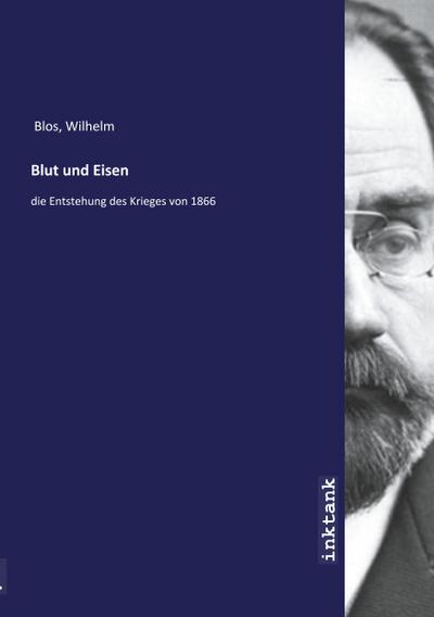 Blut und Eisen - Wilhelm Blos