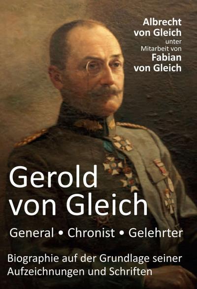 Gerold von Gleich - General, Chronist, Gelehrter - Albrecht von Gleich