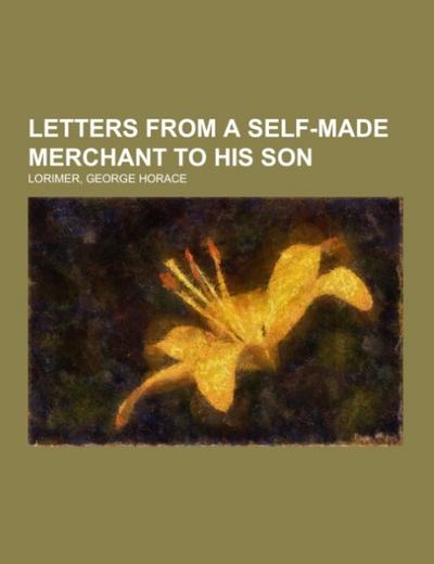 Letters from a Self-Made Merchant to His Son - George Horace Lorimer