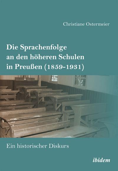 Die Sprachenfolge an den höheren Schulen in Preußen (1859-1933) - Christiane Ostermeier