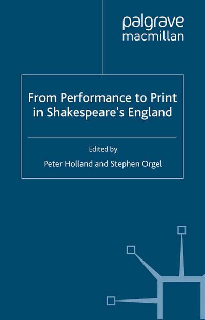 From Performance to Print in Shakespeare's England - P. Holland