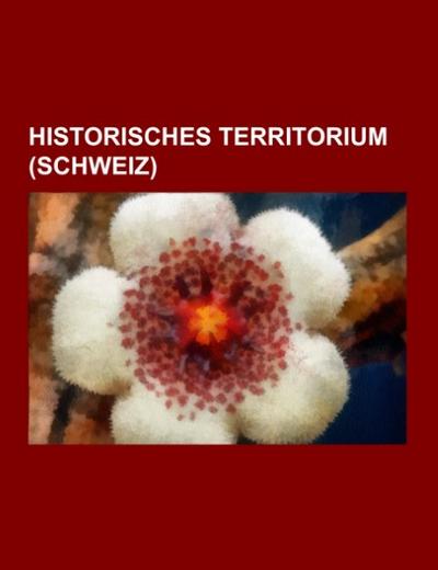 Historisches Territorium (Schweiz) - Books LLC