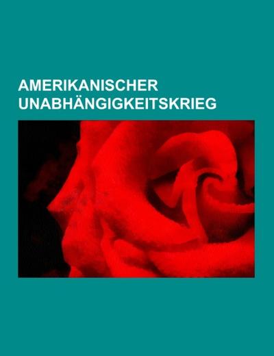 Amerikanischer Unabhängigkeitskrieg - Books LLC