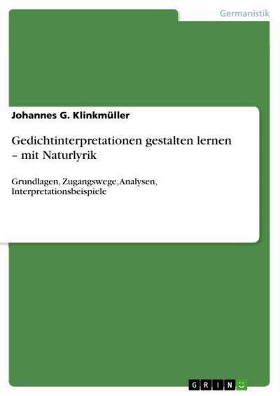 Gedichtinterpretationen gestalten lernen ¿ mit Naturlyrik - Johannes G. Klinkmüller