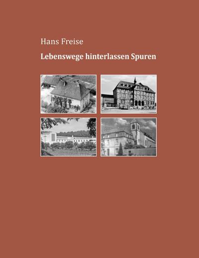 Lebenswege hinterlassen Spuren - Hans Freise
