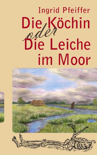 Die Köchin oder Die Leiche im Moor - Ingrid Pfeiffer