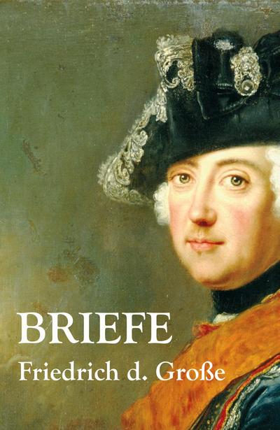 Briefe - Friedrich der Große