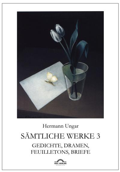 Hermann Ungar: Gedichte, Dramen, Feuilletons, Briefe - Dieter Sudhoff