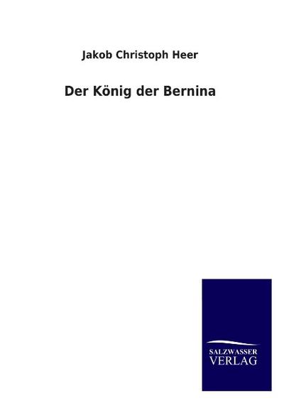 Der König der Bernina - Jakob Christoph Heer