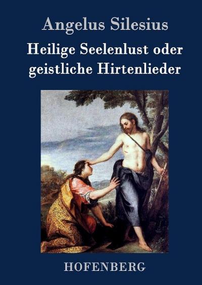 Heilige Seelenlust oder geistliche Hirtenlieder - Angelus Silesius