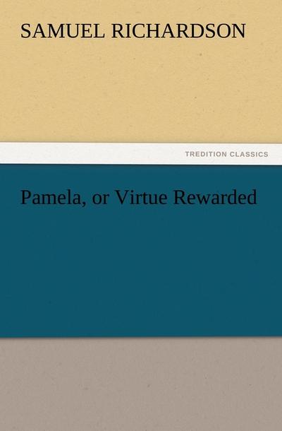 Pamela, or Virtue Rewarded - Samuel Richardson