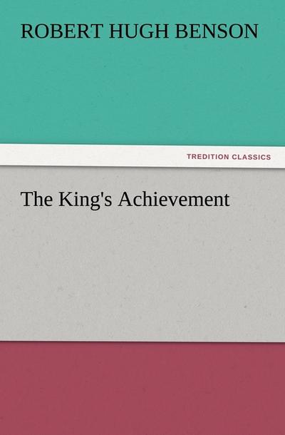 The King's Achievement - Robert Hugh Benson