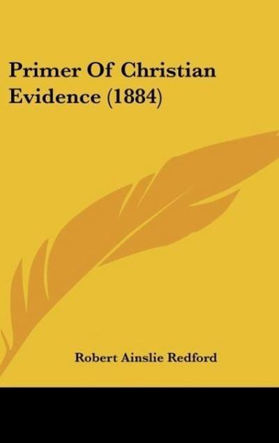 Primer Of Christian Evidence (1884) - Robert Ainslie Redford