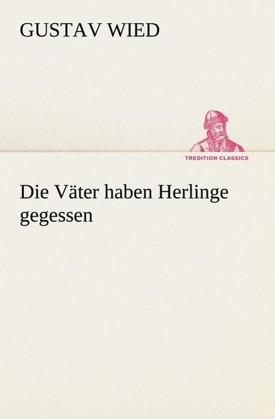 Die Väter haben Herlinge gegessen - Gustav Wied