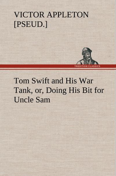 Tom Swift and His War Tank, or, Doing His Bit for Uncle Sam - Victor [pseud. Appleton