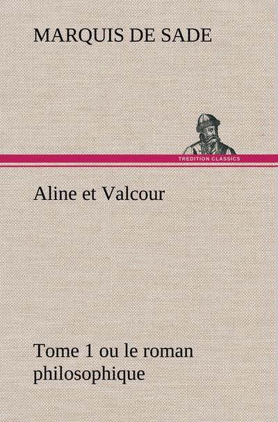 Aline et Valcour, tome 1 ou le roman philosophique - Marquis De Sade