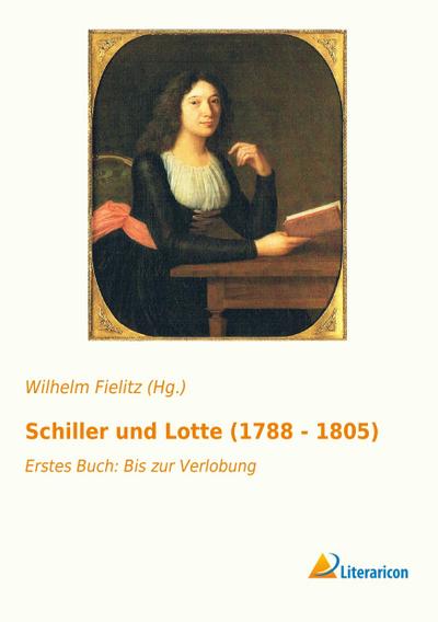 Schiller und Lotte (1788 - 1805) - Wilhelm Fielitz (Hg.