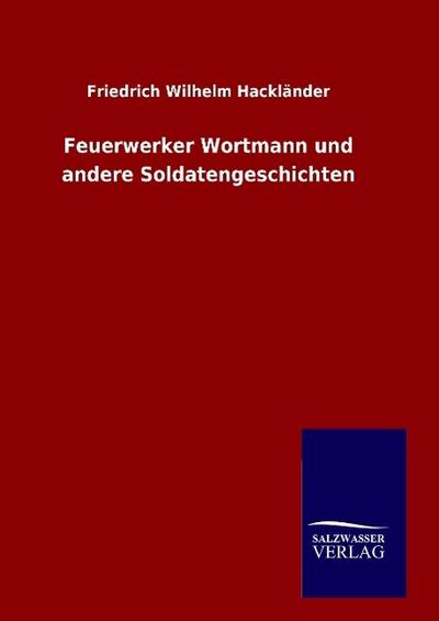 Feuerwerker Wortmann und andere Soldatengeschichten - Friedrich Wilhelm Hackländer