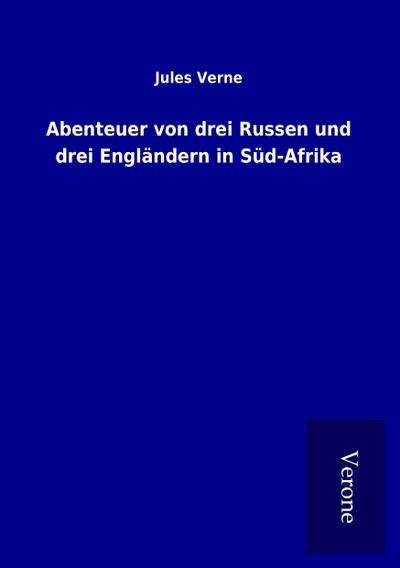 Abenteuer von drei Russen und drei Engländern in Süd-Afrika - Jules Verne