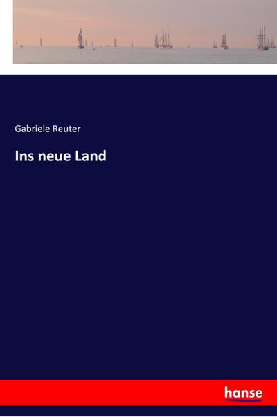 Ins neue Land - Gabriele Reuter