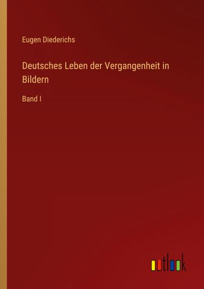 Deutsches Leben der Vergangenheit in Bildern - Eugen Diederichs