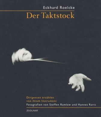 Der Taktstock. Dirigenten erzählen von ihrem Instrument. Fotografien von Steffen Ramlow und Hannes Ravic. - ROELCKE, ECKHARD