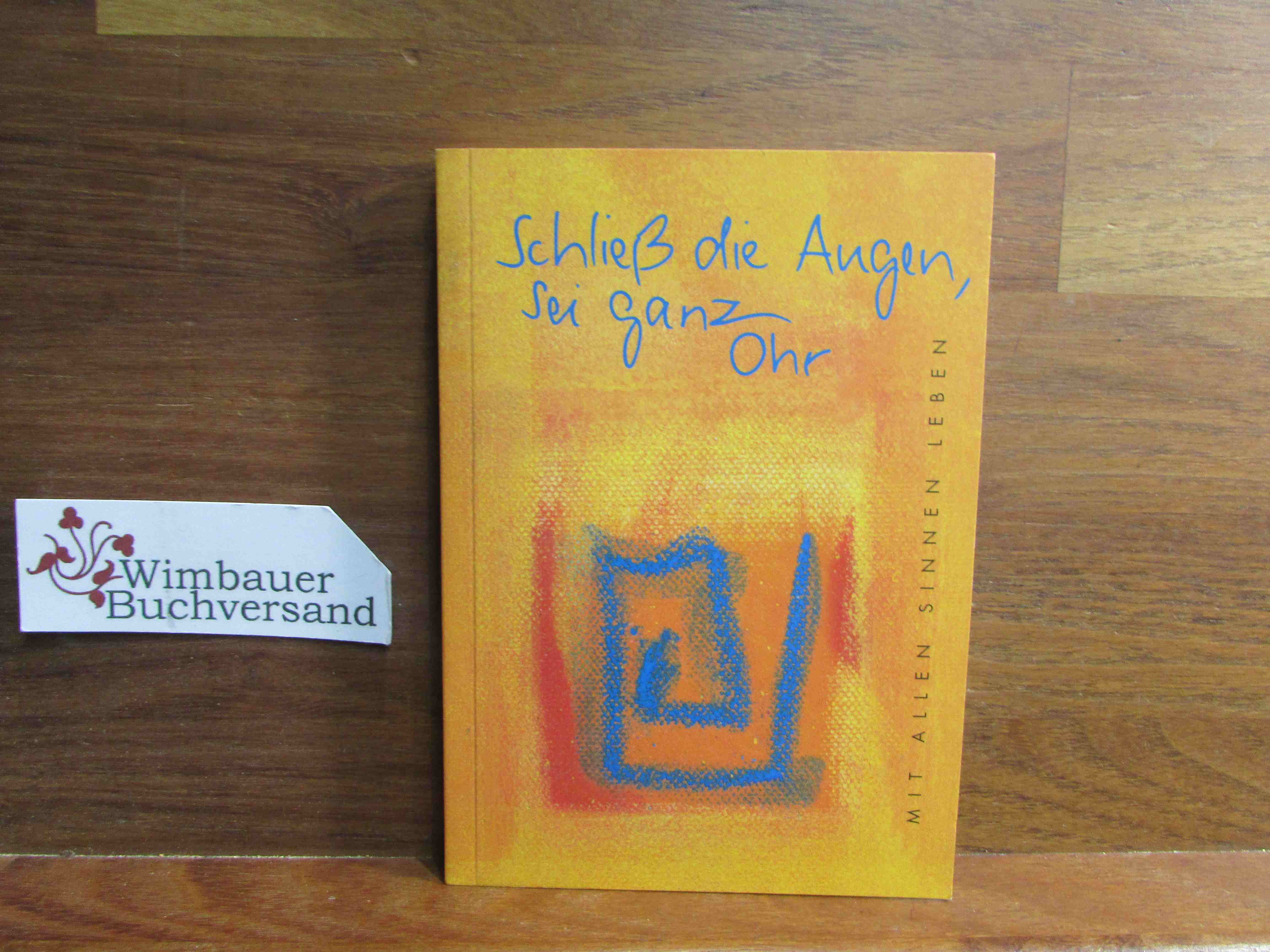 Schließ die Augen, sei ganz Ohr : [mit allen Sinnen leben]. hrsg. von Angelika Büchelin - Büchelin, Angelika