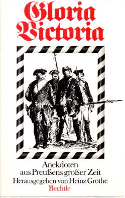 Gloria Victoria. Anekdoten aus Preußens großer Zeit. - Grothe, Heinz (Herausgeber)