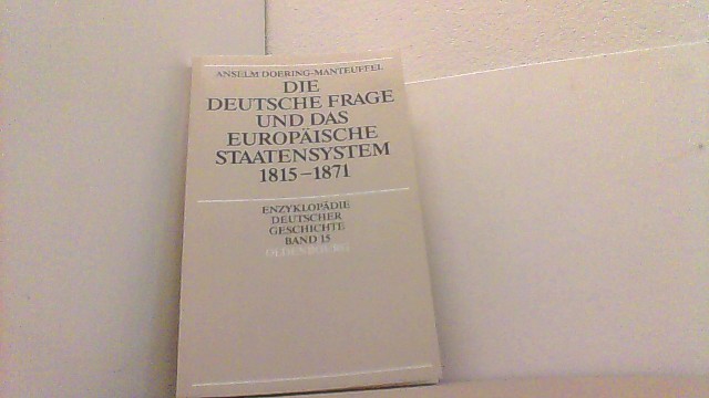 Die deutsche Frage und das europäische Staatensystem 1815 - 1871. Enzyklopädie Deutscher Geschichte Bd. 15. - Doering-Manteuffel, Anselm,